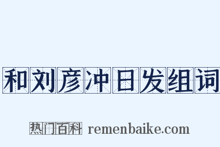 和刘彦冲日发组词是什么意思的图片